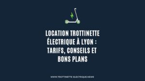 Lire la suite à propos de l’article Location Trottinette électrique à Lyon : tarifs, conseils et bons plans